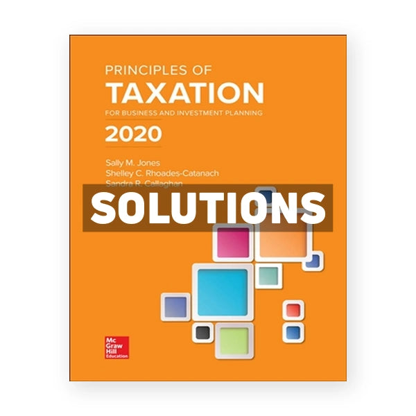 Principles of Taxation for Business and Investment Planning 2020 23rd edition Jones Solutions Manual