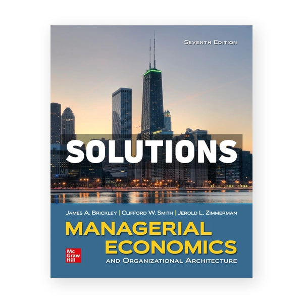 Managerial Economics and Organizational Architecture 7th edition Brickley Solutions Manual