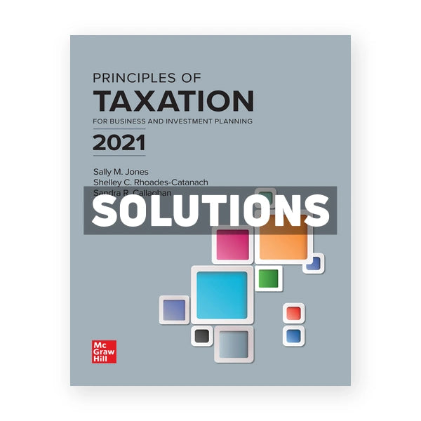Principles of Taxation for Business and Investment Planning 2021 24th edition Jones Solutions Manual