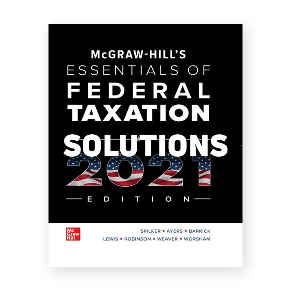 McGraw Hills Essentials of Federal Taxation 2021 Edition 12th edition Spilker Solutions Manual