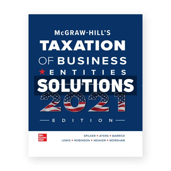 McGraw Hills Taxation of Business Entities 2021 Edition 12th edition Spilker Solutions Manual