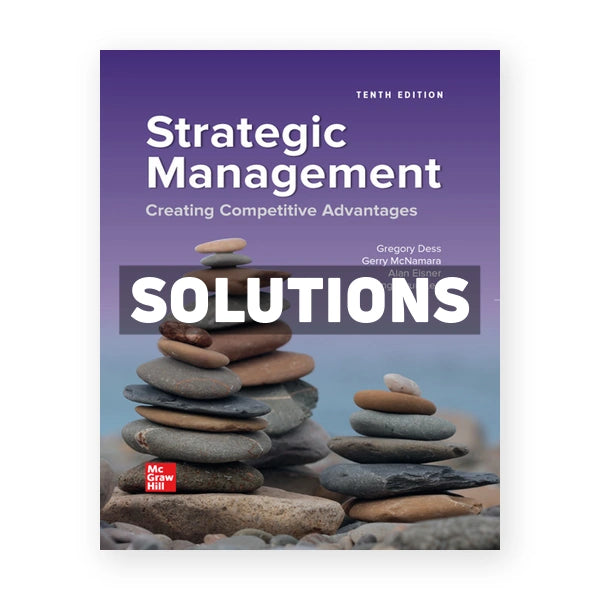 Strategic Management Creating Competitive Advantages 10th edition Dess Solutions Manual