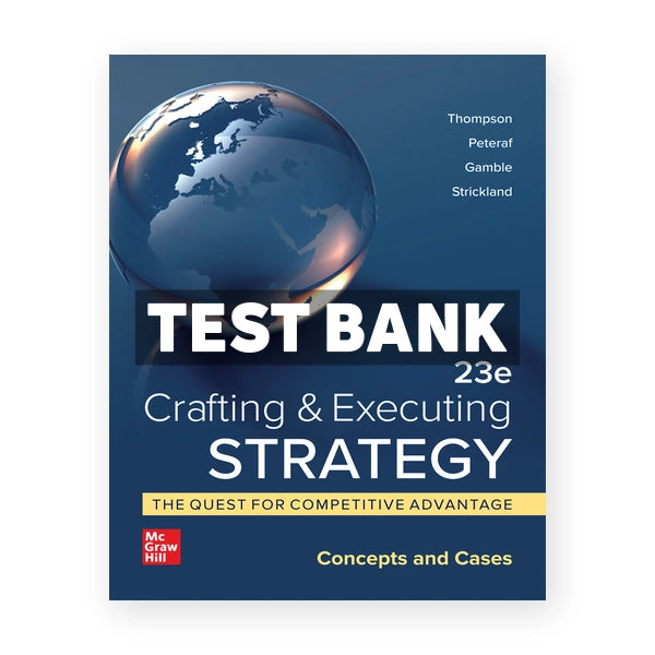 Crafting and Executing Strategy Quest for Competitive Advantage Concepts and Cases 23rd edition Thompson Test Bank