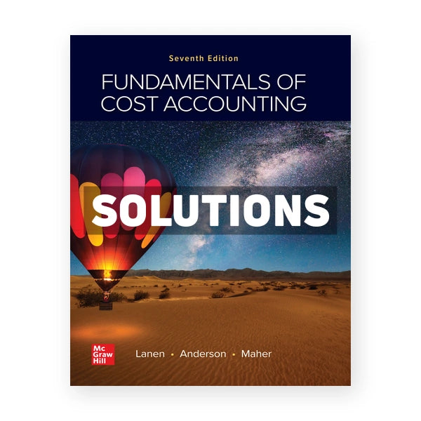 Fundamentals of Cost Accounting 7th edition Lanen Solutions Manual