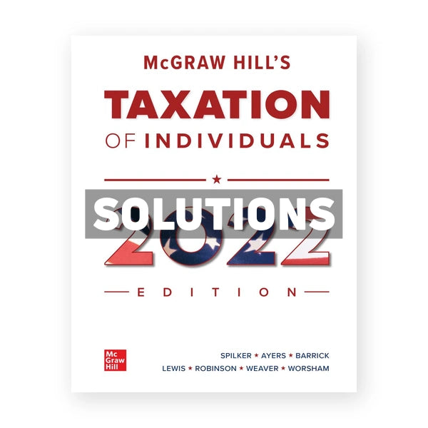 McGraw Hills Taxation of Individuals 2022 Edition 13th edition Spilker Solutions Manual