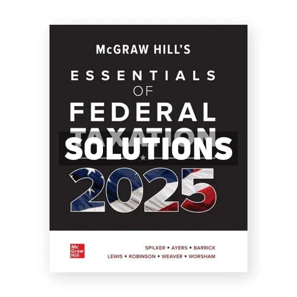 McGraw-Hills Essentials of Federal Taxation 2025 Edition Evergreen Release 1st edition Spilker Solutions Manual