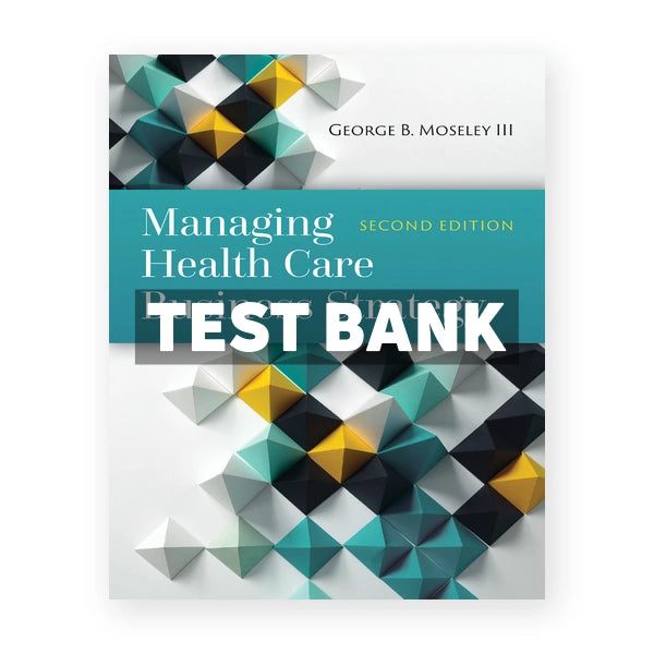 Managing Health Care Business Strategy 2nd edition Moseley Test Bank