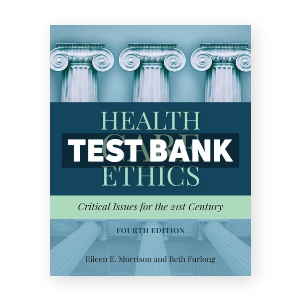 Health Care Ethics Critical Issues for the 21st Century 4th edition Morrison Test Bank