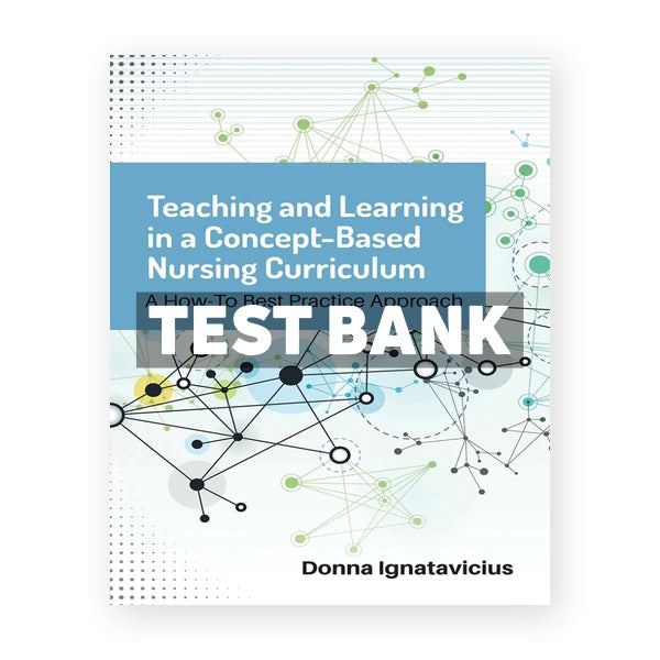 Teaching and Learning in a Concept - Based Nursing Curriculum 1st edition Ignatavicius Test Bank