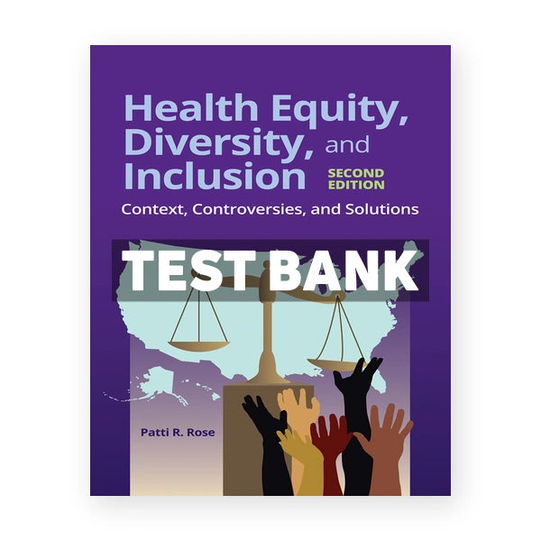 Health Equity Diversity and Inclusion Context Controversies and Solutions 2nd edition Rose Test Bank