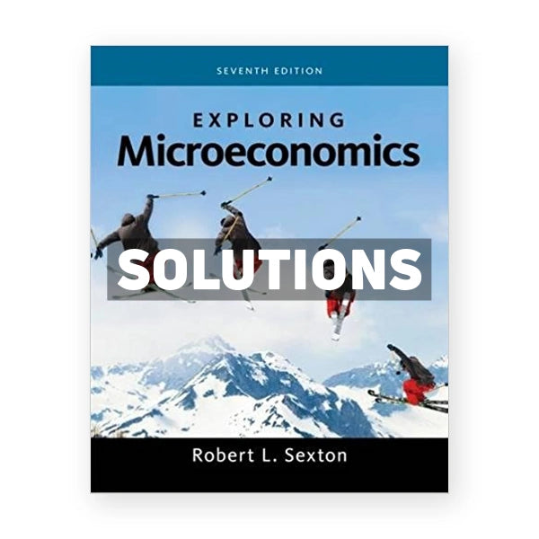 Exploring Microeconomics 7th edition Sexton Solutions Manual