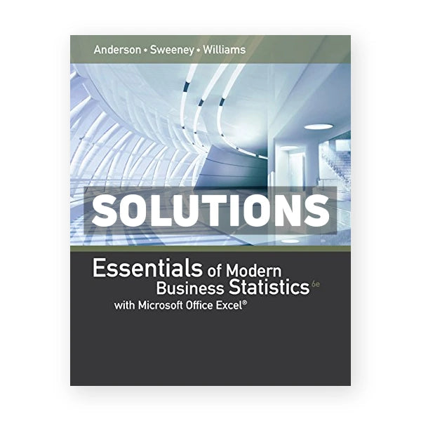 Essentials of Modern Business Statistics with Microsoft Excel 6th edition Anderson Solutions Manual