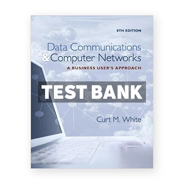 Data Communications and Computer Networks A Business Users Approach 8th edition White Test Bank