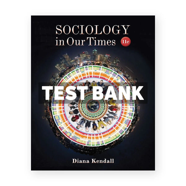 Sociology in Our Times 11th edition Kendall Test Bank