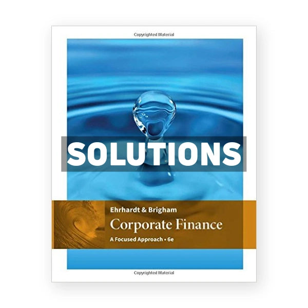 Corporate Finance A Focused Approach 6th edition Ehrhardt Solutions Manual