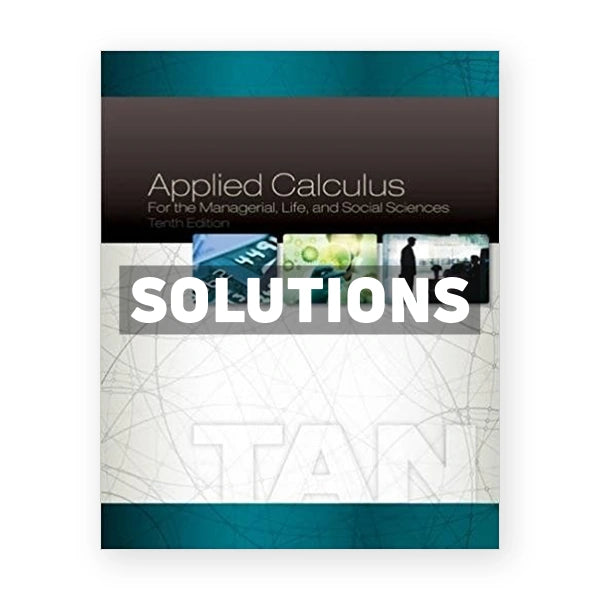 Applied Calculus for the Managerial Life and Social Sciences 10th edition Tan Solutions Manual