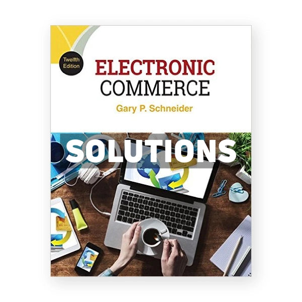 Electronic Commerce 12th edition Gary Schneider Solutions Manual