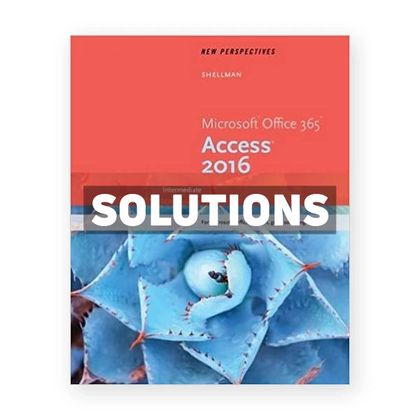 New Perspectives Microsoft Office 365 and Access 2016 Intermediate 1st edition Shellman Solutions Manual