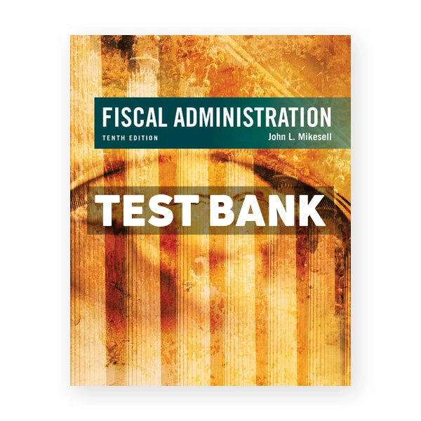 Fiscal Administration 10th edition Mikesell Test Bank