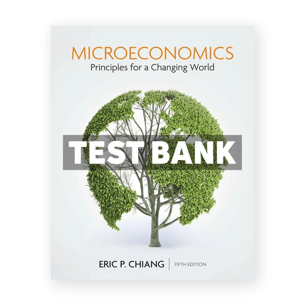 Microeconomics Principles for a Changing World 5th edition Chiang Test Bank