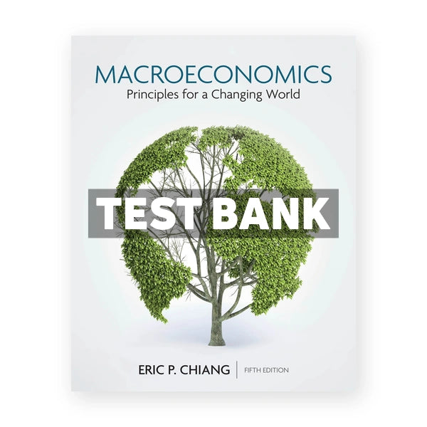 Macroeconomics Principles for a Changing World 5th edition Chiang Test Bank