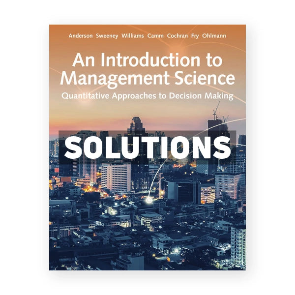 Introduction to Management Science Quantitative Approach 15th edition Anderson Solutions Manual