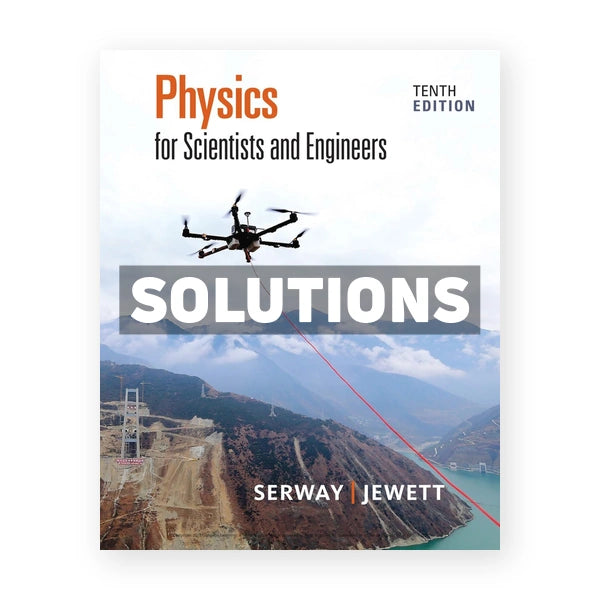 Physics for Scientists and Engineers 10th edition Serway Solutions Manual
