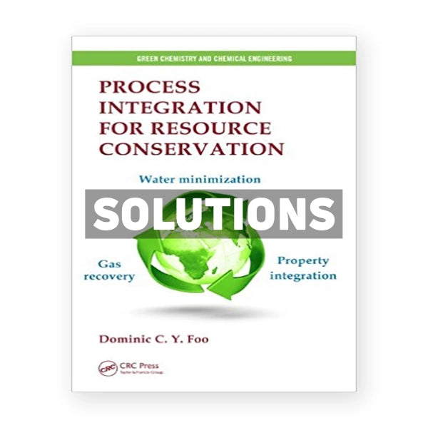 Process Integration for Resource Conservation 1st edition Foo Solutions Manual