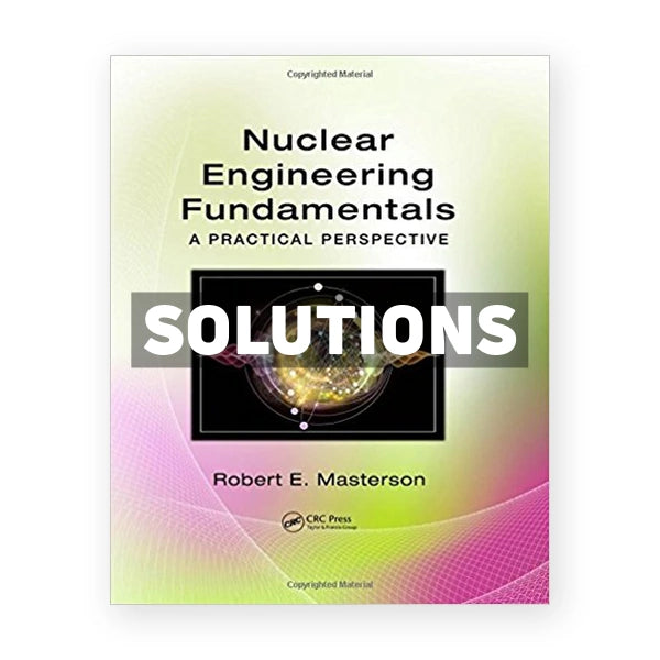 Nuclear Engineering Fundamentals A Practical Perspective 1st edition Masterson Solutions Manual