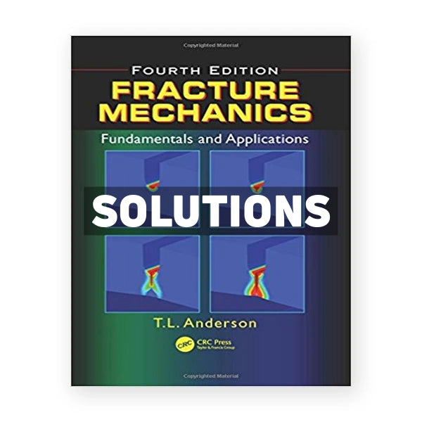 Fracture Mechanics Fundamentals and Applications 4th edition Anderson Solutions Manual