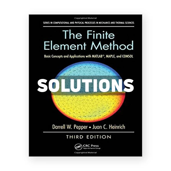Finite Element Method Basic Concepts and Applications with MATLAB MAPLE and COMSOL 3rd edition Pepper Solutions Manual