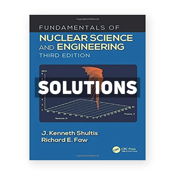 Fundamentals of Nuclear Science and Engineering 3rd edition Shultis Solutions Manual