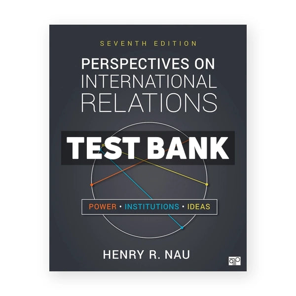Perspectives on International Relations - Power Institutions and Ideas 7th edition Nau Test Bank