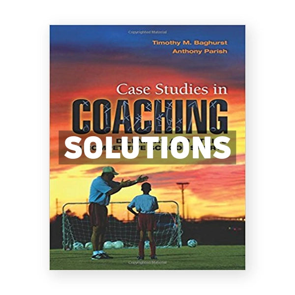 Case Studies in Coaching Dilemmas and Ethics in Competitive School Sports 1st edition Baghurst Solutions Manual