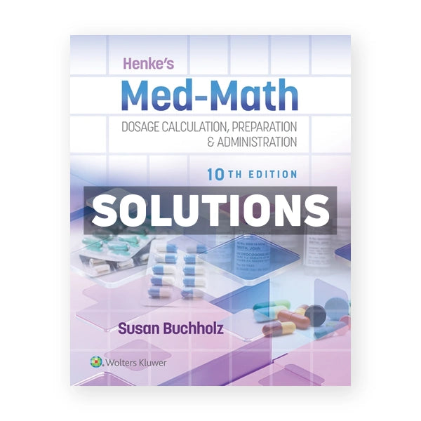 Henke's Med-Math - Dosage Calculation Preparation & Administration 10th edition Buchholz Solutions Manual