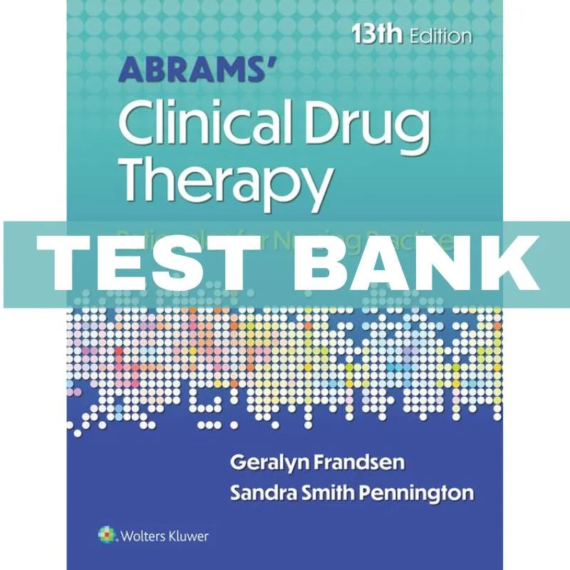 Test Bank for Abrams’ Clinical Drug Therapy Rationales for Nursing Practice, 13th Edition | ISBN 9781975222345
